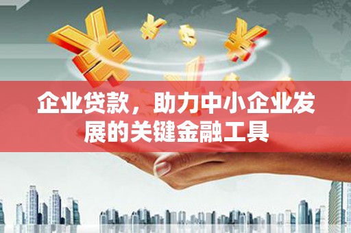 哈尔滨企业贷款，助力中小企业发展的关键金融工具