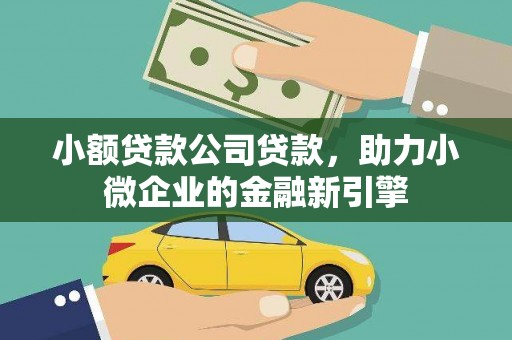 哈尔滨小额贷款公司贷款，助力小微企业的金融新引擎