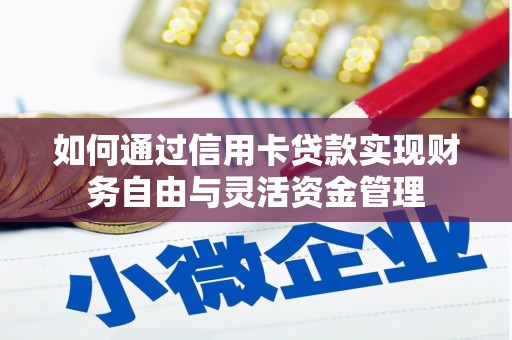 哈尔滨如何通过信用卡贷款实现财务自由与灵活资金管理