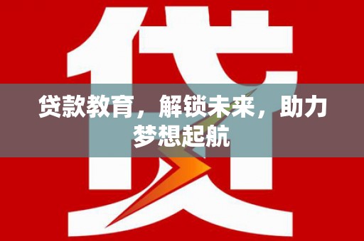 哈尔滨贷款教育，解锁未来，助力梦想起航