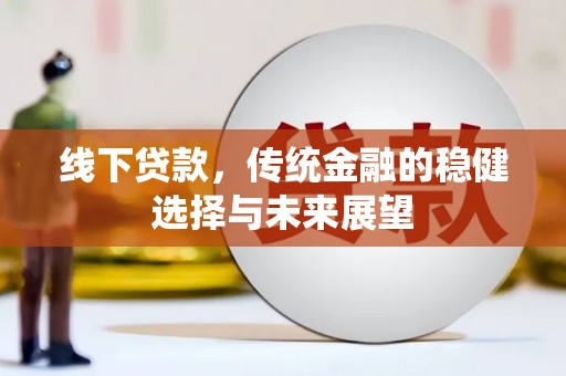 哈尔滨线下贷款，传统金融的稳健选择与未来展望
