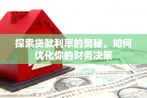 哈尔滨探索贷款利率的奥秘，如何优化你的财务决策