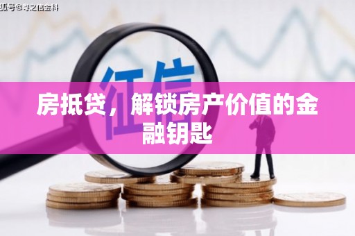 哈尔滨房抵贷，解锁房产价值的金融钥匙