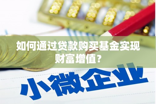 哈尔滨如何通过贷款购买基金实现财富增值？