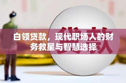 哈尔滨白领贷款，现代职场人的财务救星与智慧选择