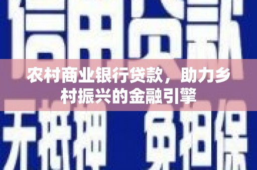 哈尔滨农村商业银行贷款，助力乡村振兴的金融引擎