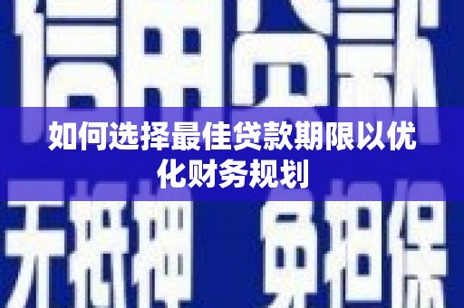 哈尔滨如何选择最佳贷款期限以优化财务规划