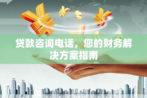 哈尔滨贷款咨询电话，您的财务解决方案指南