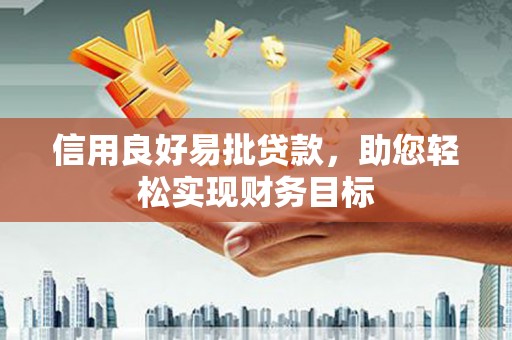 哈尔滨信用良好易批贷款，助您轻松实现财务目标