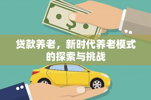 哈尔滨贷款养老，新时代养老模式的探索与挑战