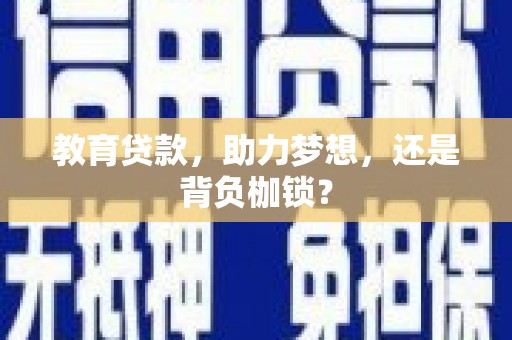 哈尔滨教育贷款，助力梦想，还是背负枷锁？
