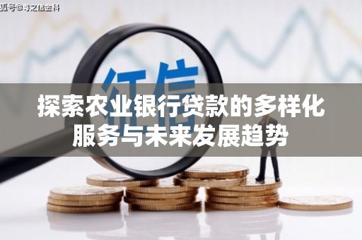 哈尔滨探索农业银行贷款的多样化服务与未来发展趋势