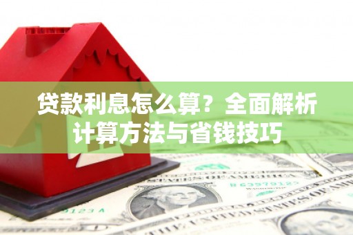哈尔滨贷款利息怎么算？全面解析计算方法与省钱技巧