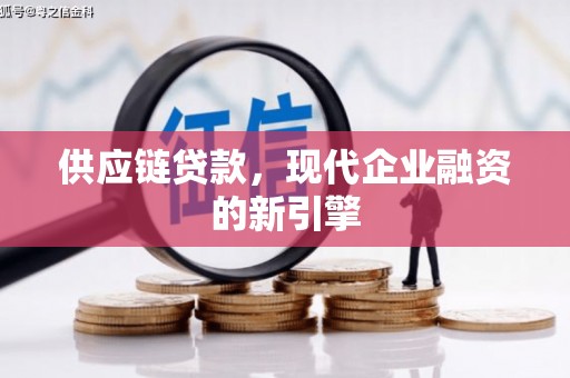 哈尔滨供应链贷款，现代企业融资的新引擎