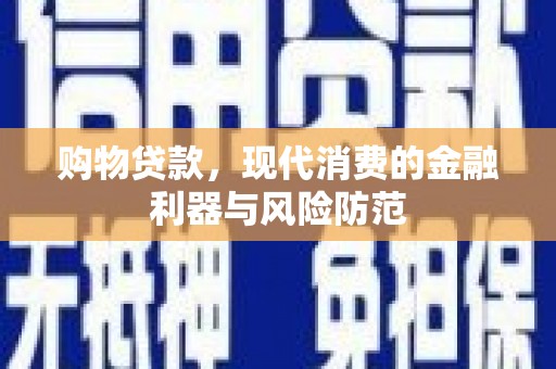 哈尔滨购物贷款，现代消费的金融利器与风险防范