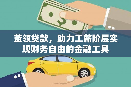 哈尔滨蓝领贷款，助力工薪阶层实现财务自由的金融工具