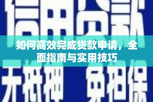 哈尔滨如何高效完成贷款申请，全面指南与实用技巧