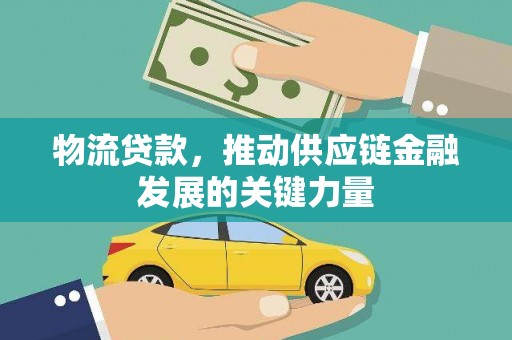 哈尔滨物流贷款，推动供应链金融发展的关键力量