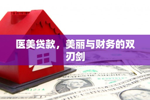 哈尔滨医美贷款，美丽与财务的双刃剑