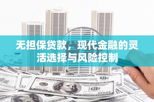 哈尔滨无担保贷款，现代金融的灵活选择与风险控制