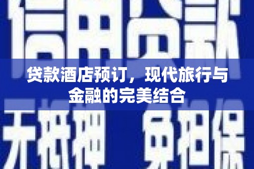 哈尔滨贷款酒店预订，现代旅行与金融的完美结合