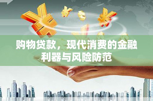 哈尔滨购物贷款，现代消费的金融利器与风险防范