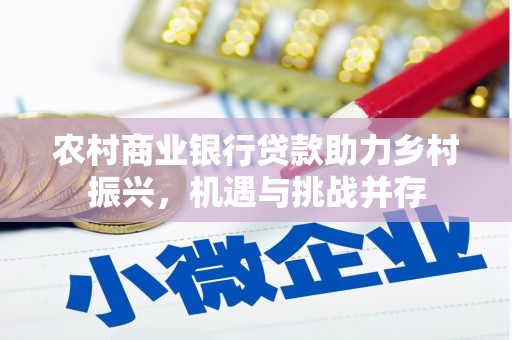哈尔滨农村商业银行贷款助力乡村振兴，机遇与挑战并存