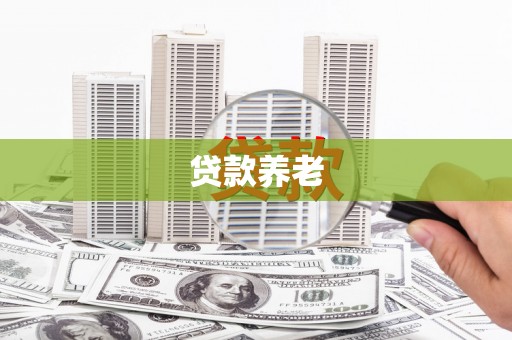哈尔滨贷款养老