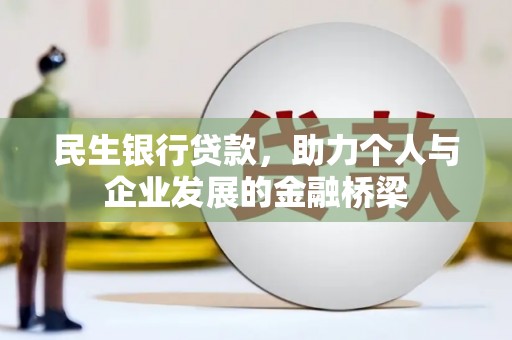 哈尔滨民生银行贷款，助力个人与企业发展的金融桥梁