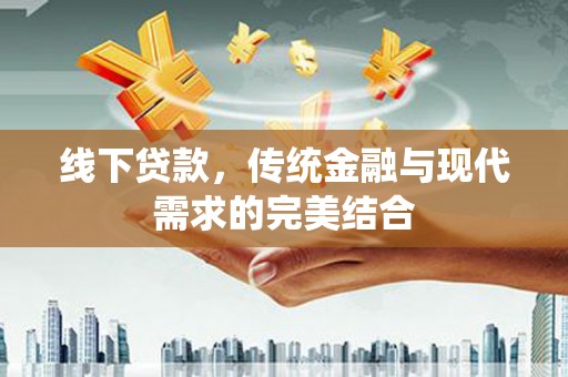 哈尔滨线下贷款，传统金融与现代需求的完美结合