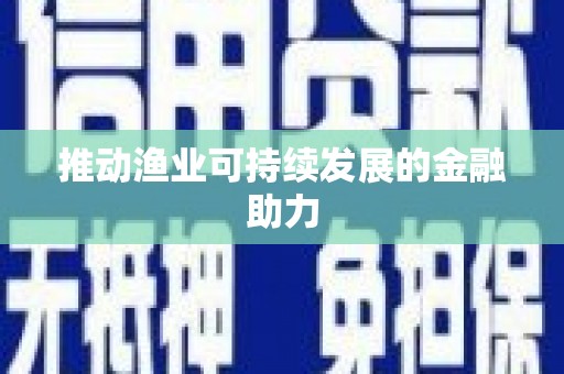 哈尔滨推动渔业可持续发展的金融助力