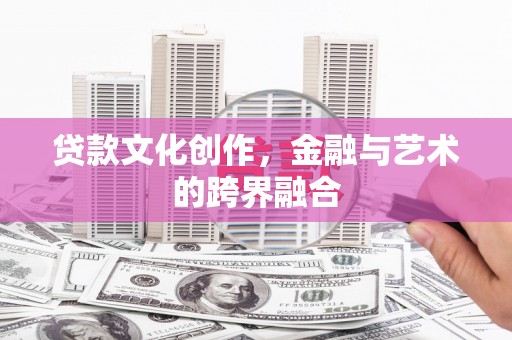 哈尔滨贷款文化创作，金融与艺术的跨界融合