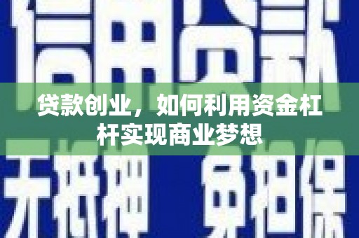 哈尔滨贷款创业，如何利用资金杠杆实现商业梦想