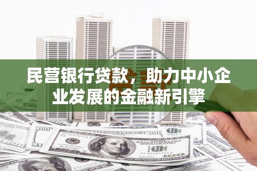 哈尔滨民营银行贷款，助力中小企业发展的金融新引擎