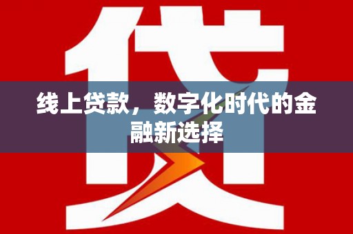 哈尔滨线上贷款，数字化时代的金融新选择