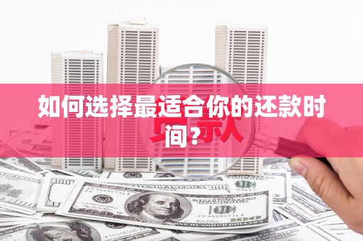 哈尔滨如何选择最适合你的还款时间？