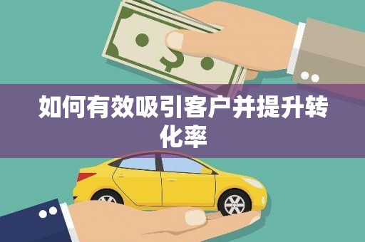 哈尔滨如何有效吸引客户并提升转化率