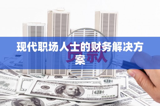 哈尔滨现代职场人士的财务解决方案