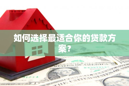 哈尔滨如何选择最适合你的贷款方案？