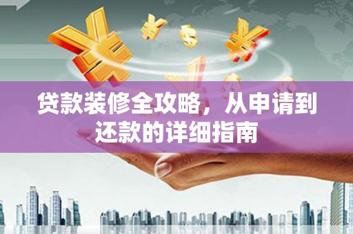 哈尔滨贷款装修全攻略，从申请到还款的详细指南
