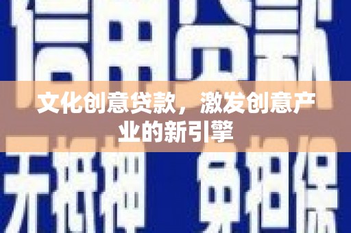 哈尔滨文化创意贷款，激发创意产业的新引擎