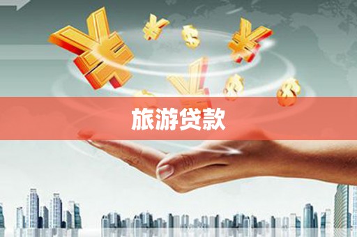 哈尔滨旅游贷款