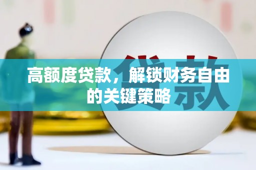 哈尔滨高额度贷款，解锁财务自由的关键策略